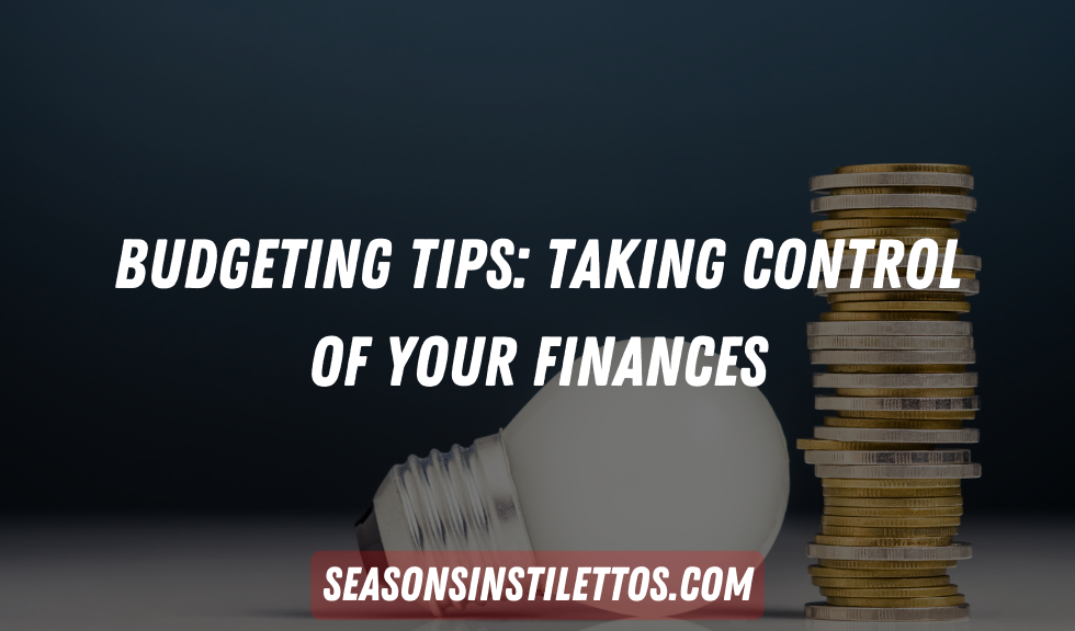 Budgeting Tips: Taking Control of Your Finances
