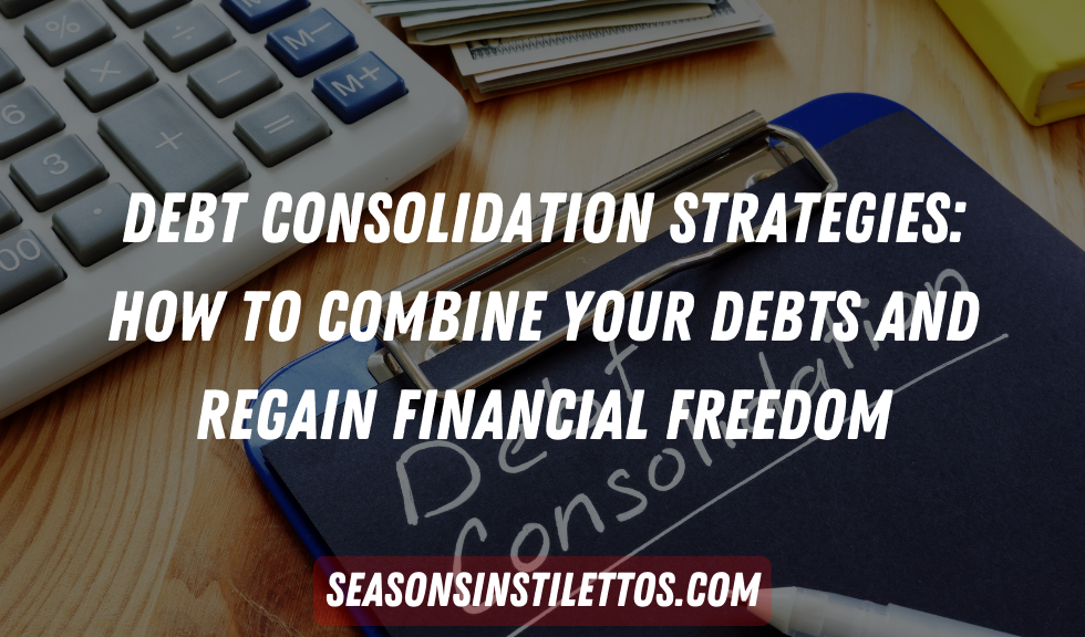Debt Consolidation Strategies: How to Combine Your Debts and Regain Financial Freedom