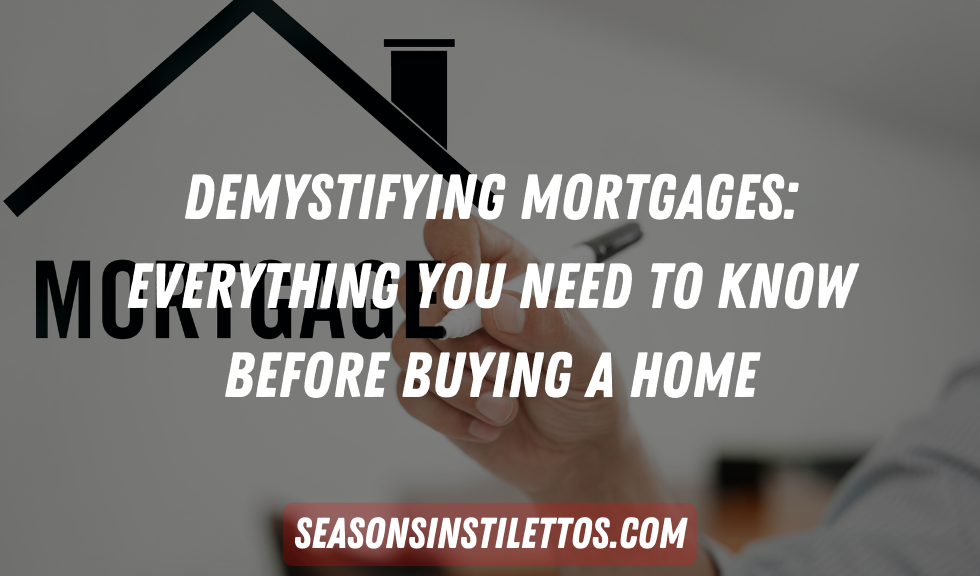Demystifying Mortgages: Everything You Need to Know Before Buying a Home
