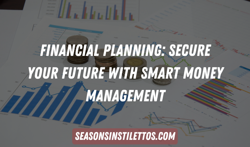 Financial Planning: Secure Your Future with Smart Money Management
